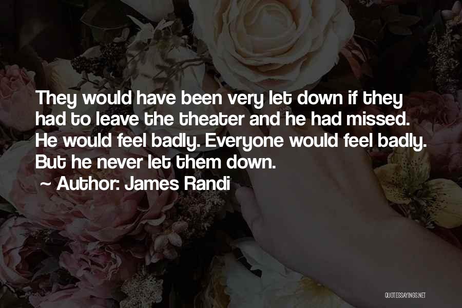 James Randi Quotes: They Would Have Been Very Let Down If They Had To Leave The Theater And He Had Missed. He Would