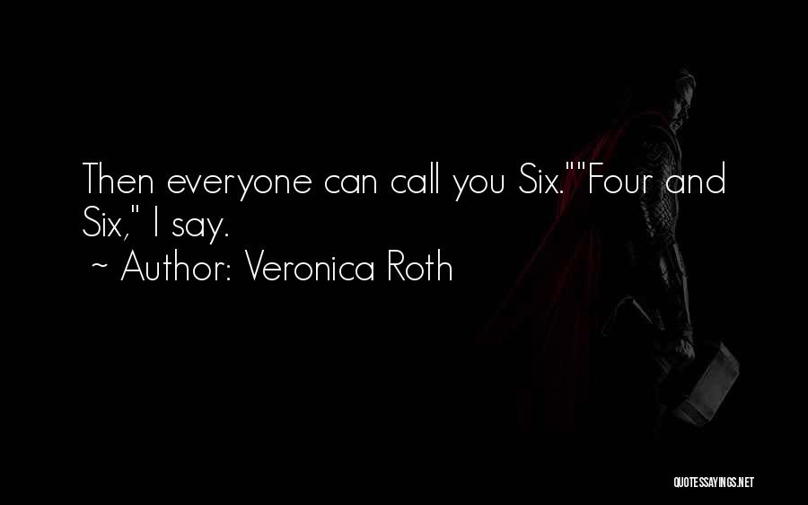 Veronica Roth Quotes: Then Everyone Can Call You Six.four And Six, I Say.
