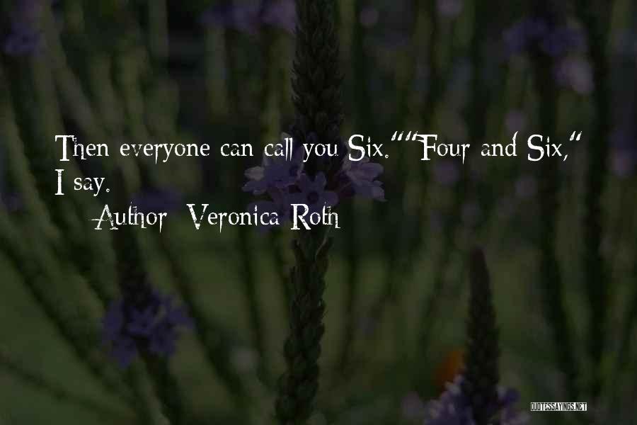 Veronica Roth Quotes: Then Everyone Can Call You Six.four And Six, I Say.