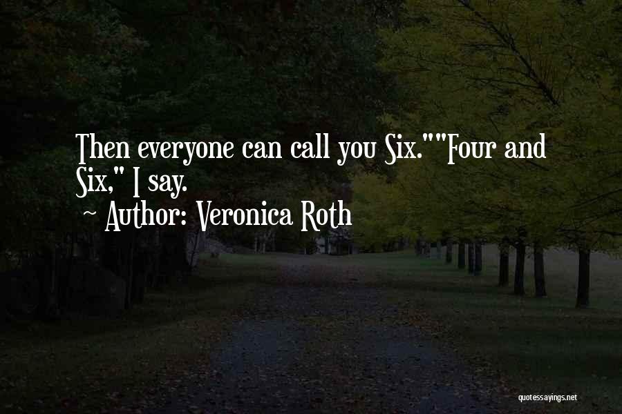 Veronica Roth Quotes: Then Everyone Can Call You Six.four And Six, I Say.