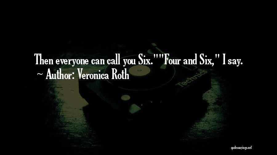 Veronica Roth Quotes: Then Everyone Can Call You Six.four And Six, I Say.