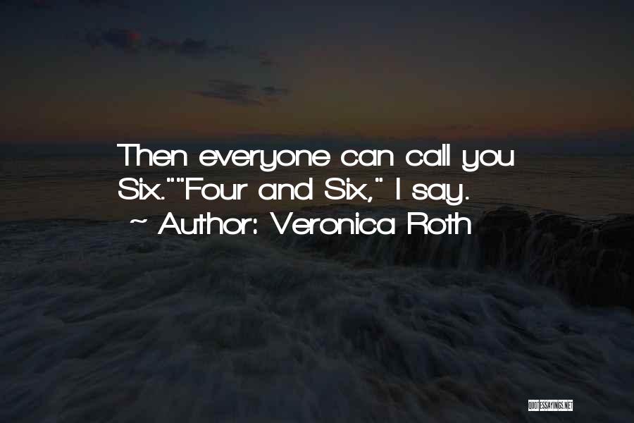 Veronica Roth Quotes: Then Everyone Can Call You Six.four And Six, I Say.