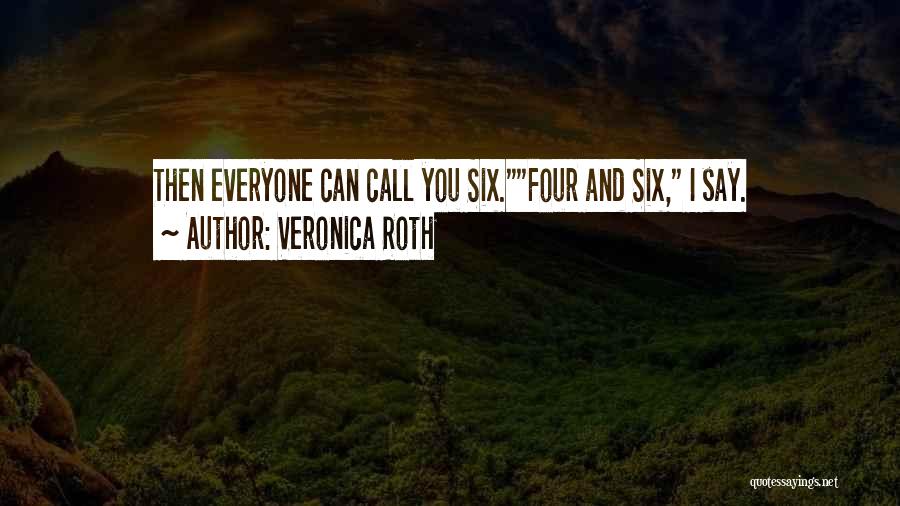 Veronica Roth Quotes: Then Everyone Can Call You Six.four And Six, I Say.