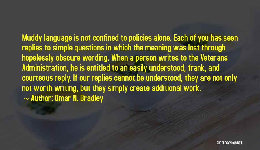 Omar N. Bradley Quotes: Muddy Language Is Not Confined To Policies Alone. Each Of You Has Seen Replies To Simple Questions In Which The