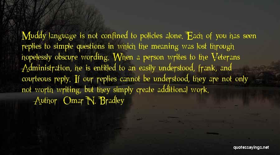 Omar N. Bradley Quotes: Muddy Language Is Not Confined To Policies Alone. Each Of You Has Seen Replies To Simple Questions In Which The