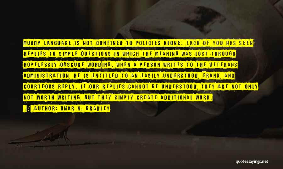 Omar N. Bradley Quotes: Muddy Language Is Not Confined To Policies Alone. Each Of You Has Seen Replies To Simple Questions In Which The