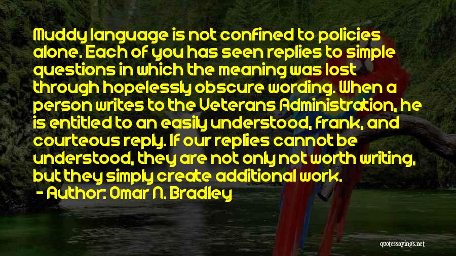 Omar N. Bradley Quotes: Muddy Language Is Not Confined To Policies Alone. Each Of You Has Seen Replies To Simple Questions In Which The