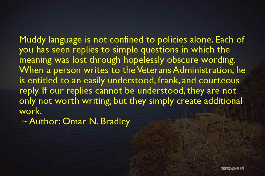 Omar N. Bradley Quotes: Muddy Language Is Not Confined To Policies Alone. Each Of You Has Seen Replies To Simple Questions In Which The