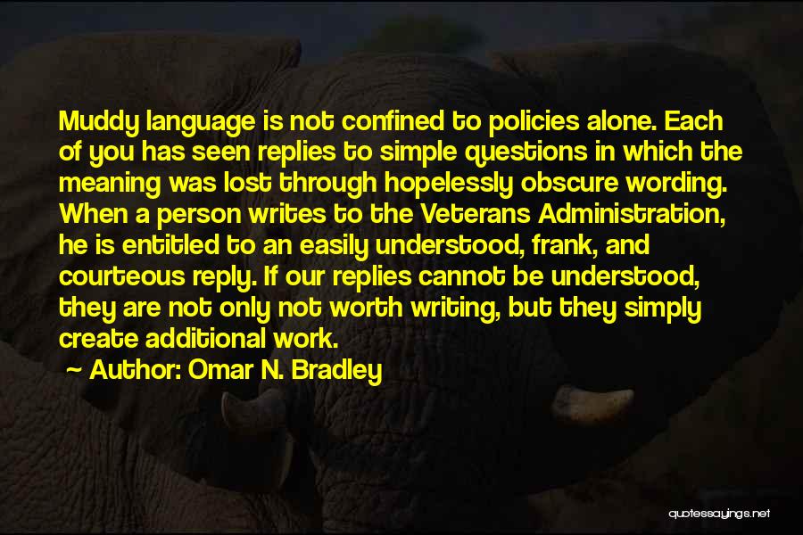 Omar N. Bradley Quotes: Muddy Language Is Not Confined To Policies Alone. Each Of You Has Seen Replies To Simple Questions In Which The