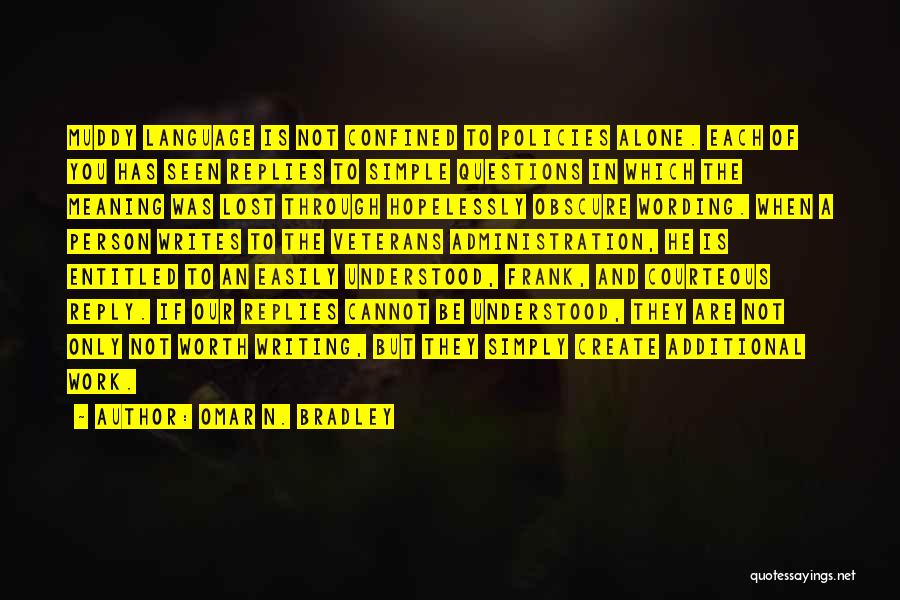 Omar N. Bradley Quotes: Muddy Language Is Not Confined To Policies Alone. Each Of You Has Seen Replies To Simple Questions In Which The