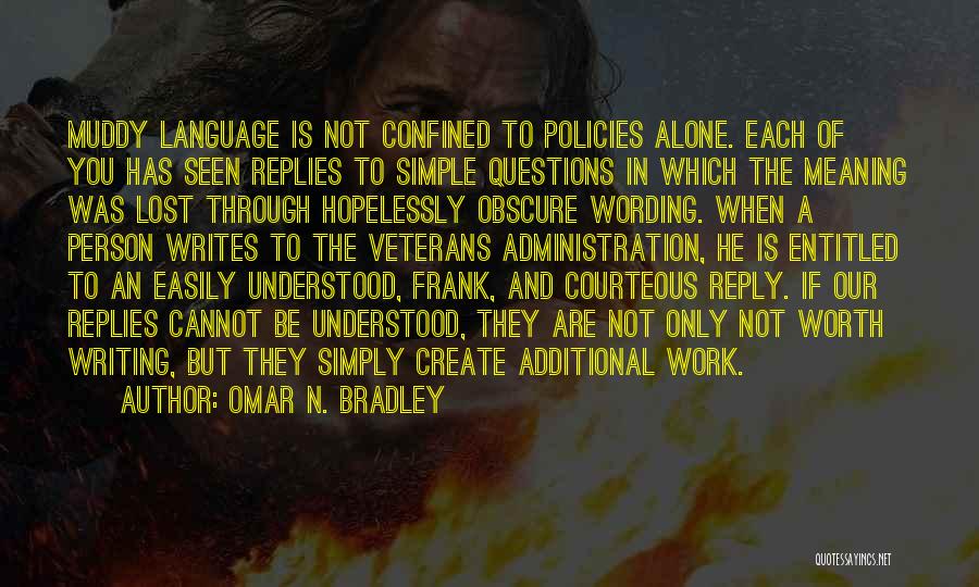 Omar N. Bradley Quotes: Muddy Language Is Not Confined To Policies Alone. Each Of You Has Seen Replies To Simple Questions In Which The