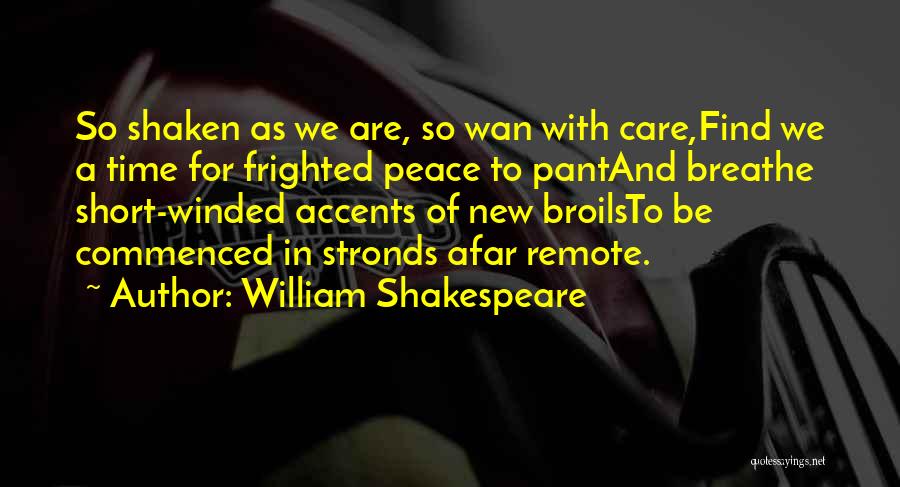 William Shakespeare Quotes: So Shaken As We Are, So Wan With Care,find We A Time For Frighted Peace To Pantand Breathe Short-winded Accents