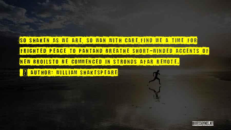 William Shakespeare Quotes: So Shaken As We Are, So Wan With Care,find We A Time For Frighted Peace To Pantand Breathe Short-winded Accents