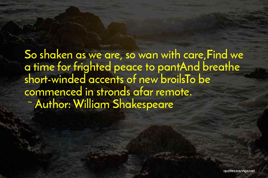 William Shakespeare Quotes: So Shaken As We Are, So Wan With Care,find We A Time For Frighted Peace To Pantand Breathe Short-winded Accents
