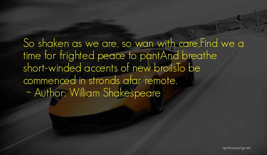 William Shakespeare Quotes: So Shaken As We Are, So Wan With Care,find We A Time For Frighted Peace To Pantand Breathe Short-winded Accents