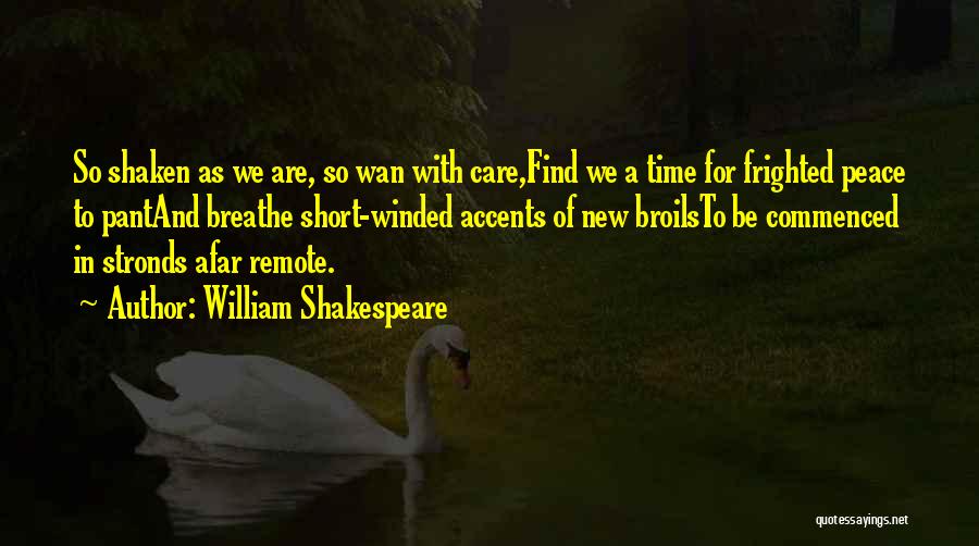 William Shakespeare Quotes: So Shaken As We Are, So Wan With Care,find We A Time For Frighted Peace To Pantand Breathe Short-winded Accents