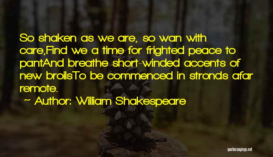 William Shakespeare Quotes: So Shaken As We Are, So Wan With Care,find We A Time For Frighted Peace To Pantand Breathe Short-winded Accents