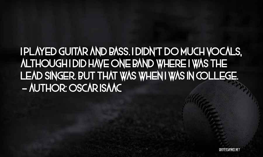 Oscar Isaac Quotes: I Played Guitar And Bass. I Didn't Do Much Vocals, Although I Did Have One Band Where I Was The