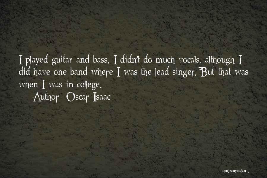 Oscar Isaac Quotes: I Played Guitar And Bass. I Didn't Do Much Vocals, Although I Did Have One Band Where I Was The