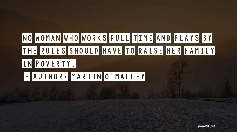 Martin O'Malley Quotes: No Woman Who Works Full Time And Plays By The Rules Should Have To Raise Her Family In Poverty.