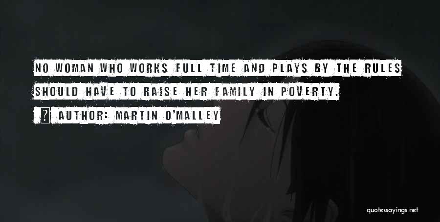 Martin O'Malley Quotes: No Woman Who Works Full Time And Plays By The Rules Should Have To Raise Her Family In Poverty.