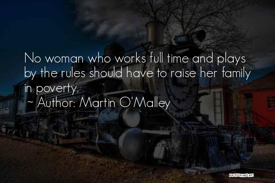 Martin O'Malley Quotes: No Woman Who Works Full Time And Plays By The Rules Should Have To Raise Her Family In Poverty.