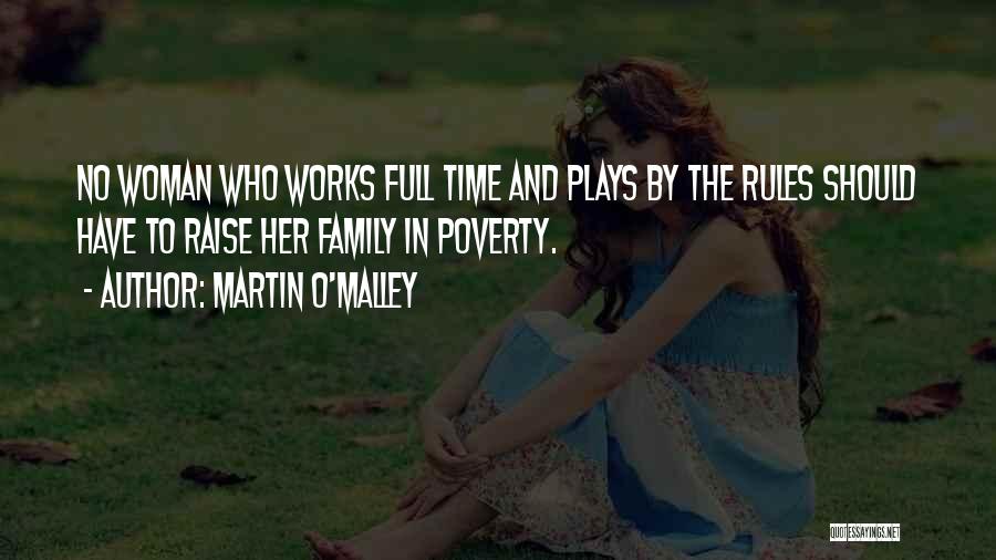 Martin O'Malley Quotes: No Woman Who Works Full Time And Plays By The Rules Should Have To Raise Her Family In Poverty.