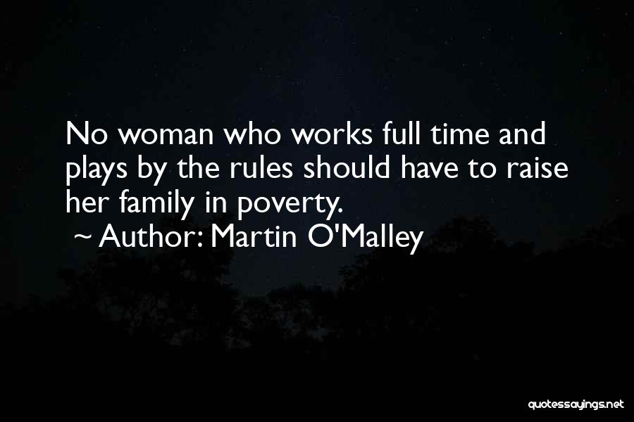 Martin O'Malley Quotes: No Woman Who Works Full Time And Plays By The Rules Should Have To Raise Her Family In Poverty.