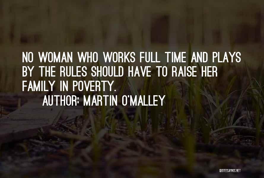 Martin O'Malley Quotes: No Woman Who Works Full Time And Plays By The Rules Should Have To Raise Her Family In Poverty.