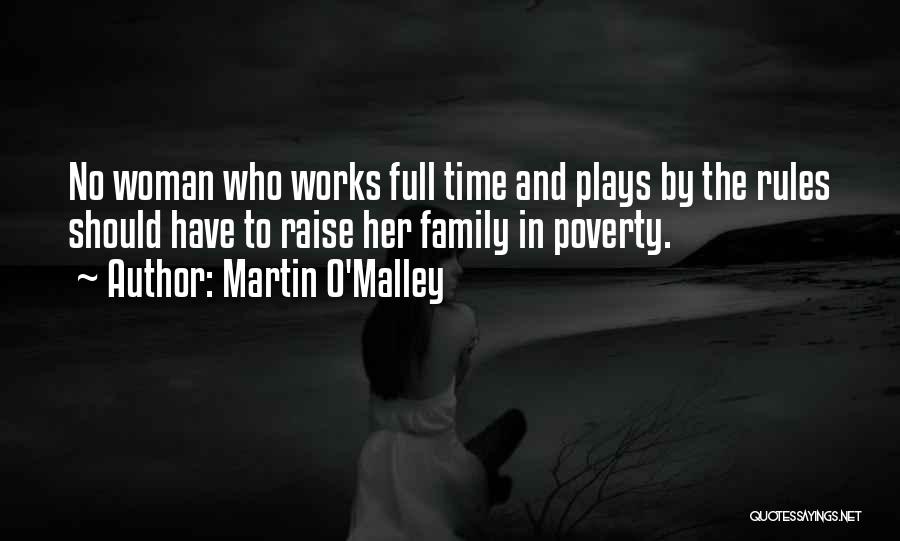 Martin O'Malley Quotes: No Woman Who Works Full Time And Plays By The Rules Should Have To Raise Her Family In Poverty.