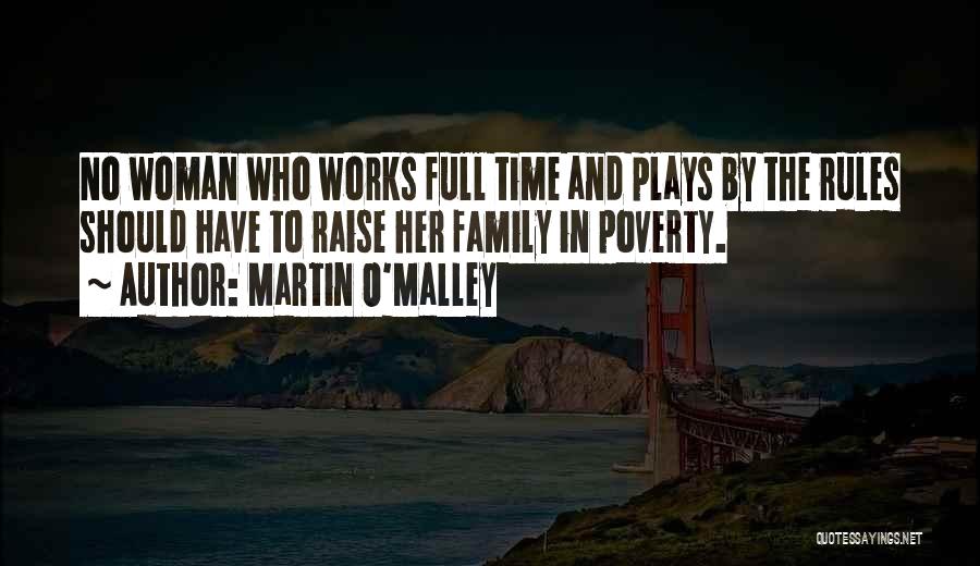 Martin O'Malley Quotes: No Woman Who Works Full Time And Plays By The Rules Should Have To Raise Her Family In Poverty.