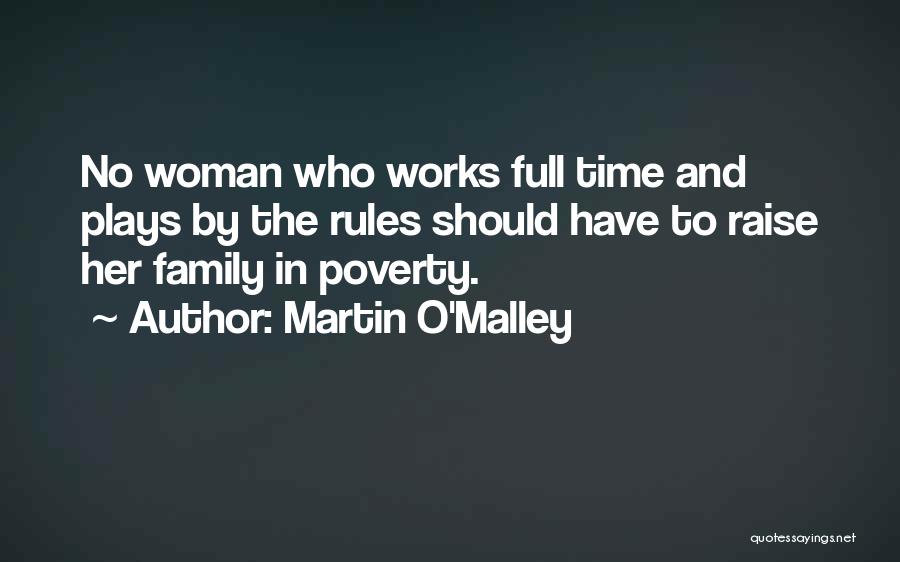 Martin O'Malley Quotes: No Woman Who Works Full Time And Plays By The Rules Should Have To Raise Her Family In Poverty.