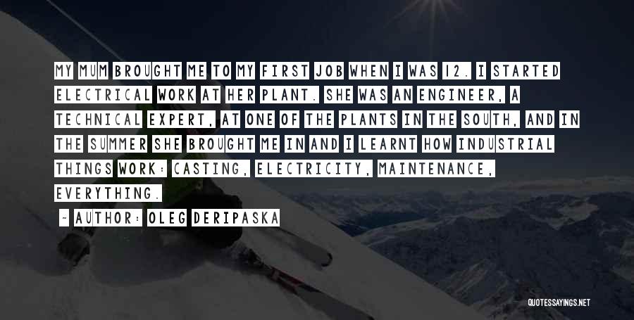 Oleg Deripaska Quotes: My Mum Brought Me To My First Job When I Was 12. I Started Electrical Work At Her Plant. She