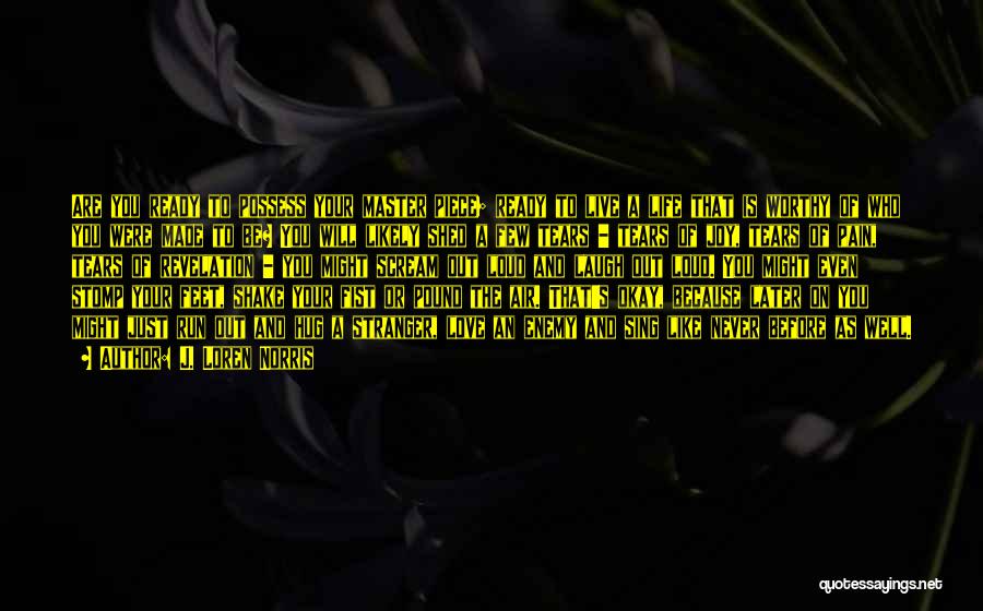 J. Loren Norris Quotes: Are You Ready To Possess Your Master Piece; Ready To Live A Life That Is Worthy Of Who You Were