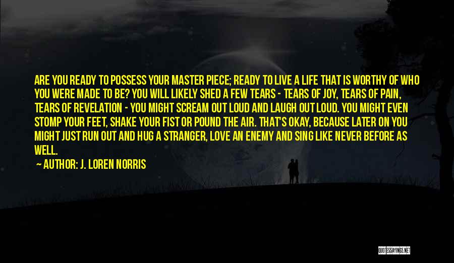 J. Loren Norris Quotes: Are You Ready To Possess Your Master Piece; Ready To Live A Life That Is Worthy Of Who You Were