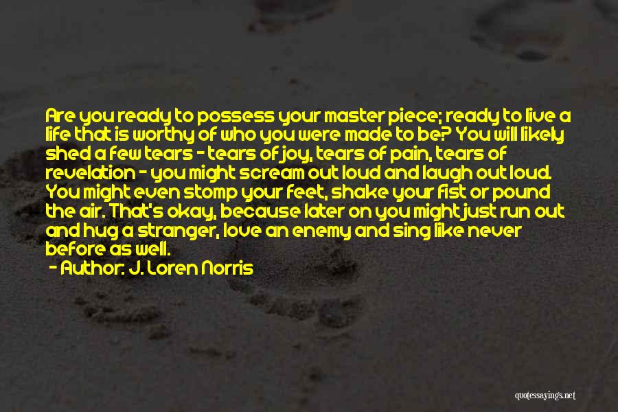 J. Loren Norris Quotes: Are You Ready To Possess Your Master Piece; Ready To Live A Life That Is Worthy Of Who You Were