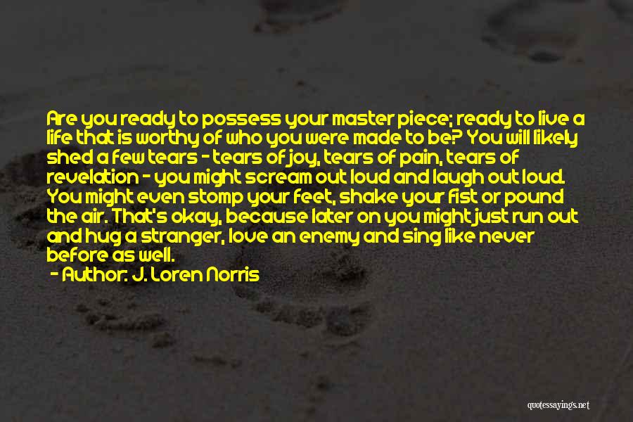 J. Loren Norris Quotes: Are You Ready To Possess Your Master Piece; Ready To Live A Life That Is Worthy Of Who You Were