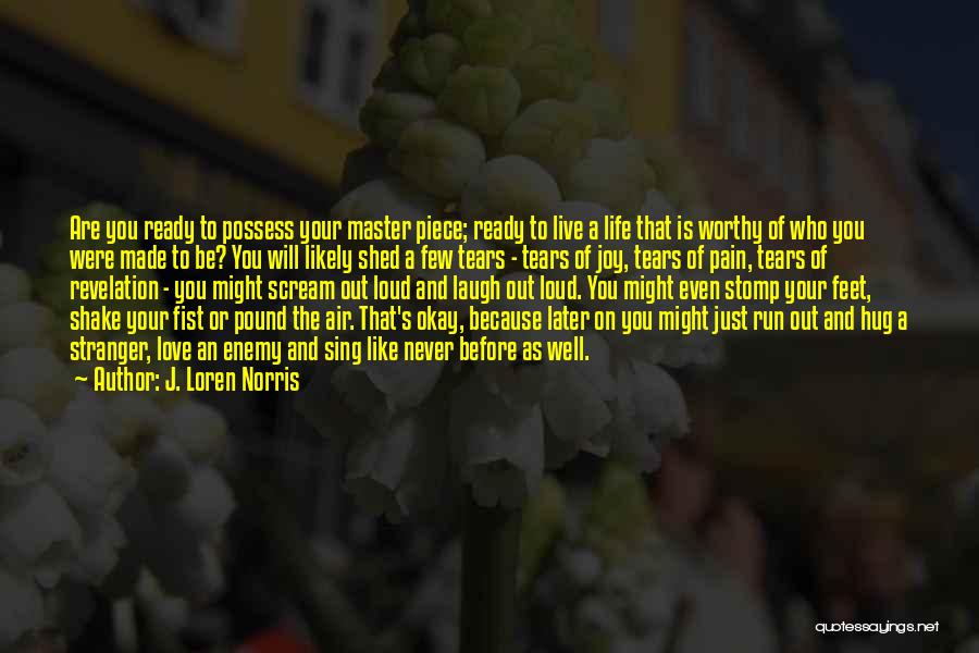 J. Loren Norris Quotes: Are You Ready To Possess Your Master Piece; Ready To Live A Life That Is Worthy Of Who You Were