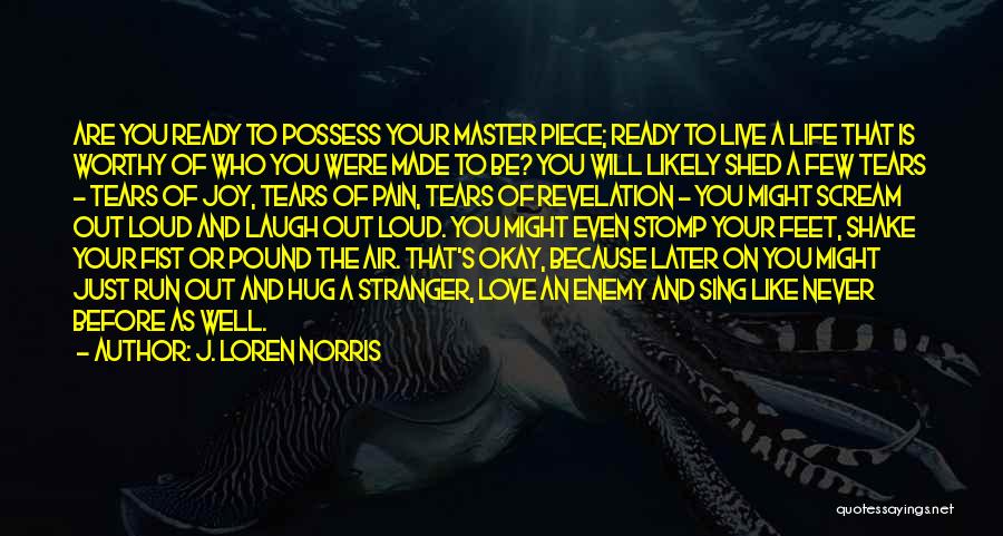 J. Loren Norris Quotes: Are You Ready To Possess Your Master Piece; Ready To Live A Life That Is Worthy Of Who You Were