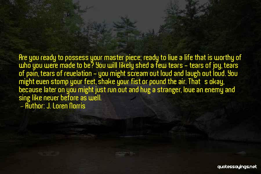 J. Loren Norris Quotes: Are You Ready To Possess Your Master Piece; Ready To Live A Life That Is Worthy Of Who You Were