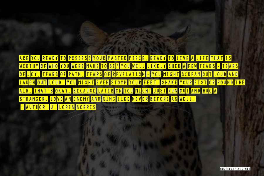J. Loren Norris Quotes: Are You Ready To Possess Your Master Piece; Ready To Live A Life That Is Worthy Of Who You Were