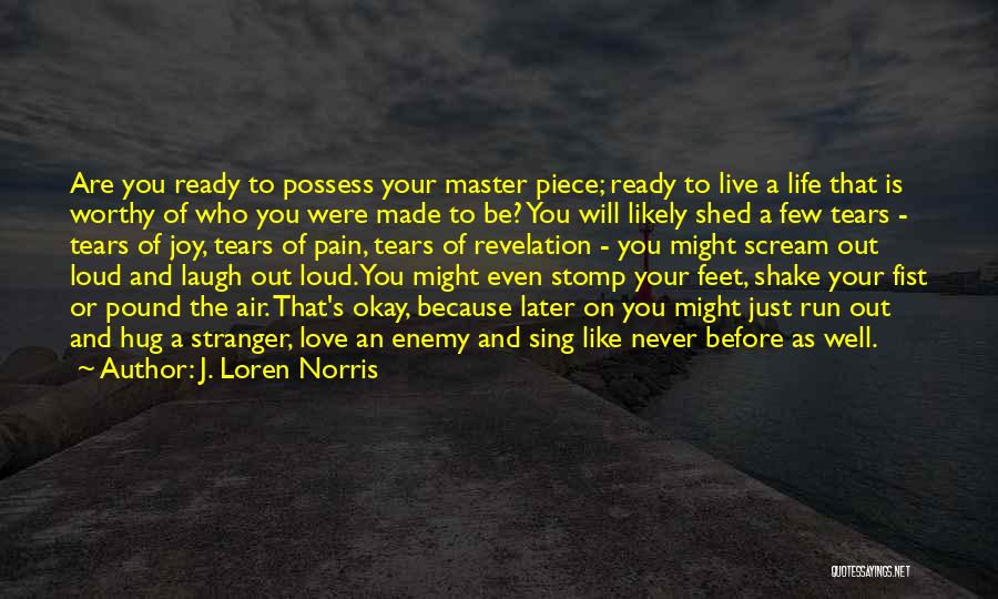 J. Loren Norris Quotes: Are You Ready To Possess Your Master Piece; Ready To Live A Life That Is Worthy Of Who You Were