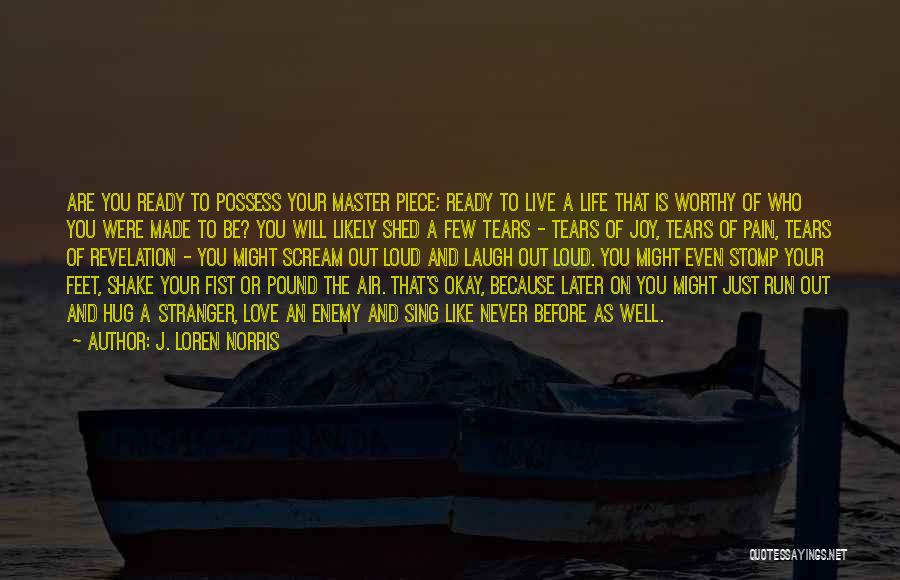 J. Loren Norris Quotes: Are You Ready To Possess Your Master Piece; Ready To Live A Life That Is Worthy Of Who You Were