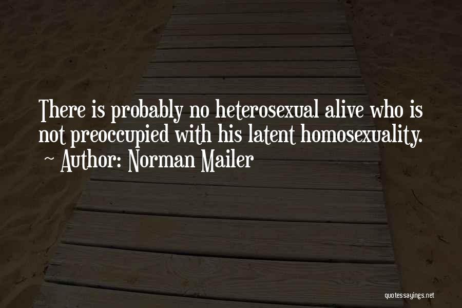 Norman Mailer Quotes: There Is Probably No Heterosexual Alive Who Is Not Preoccupied With His Latent Homosexuality.