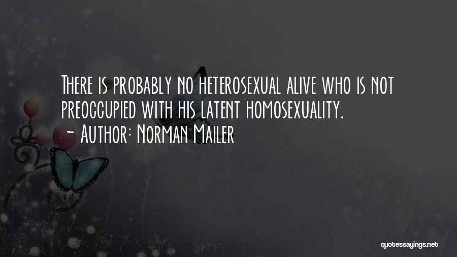 Norman Mailer Quotes: There Is Probably No Heterosexual Alive Who Is Not Preoccupied With His Latent Homosexuality.