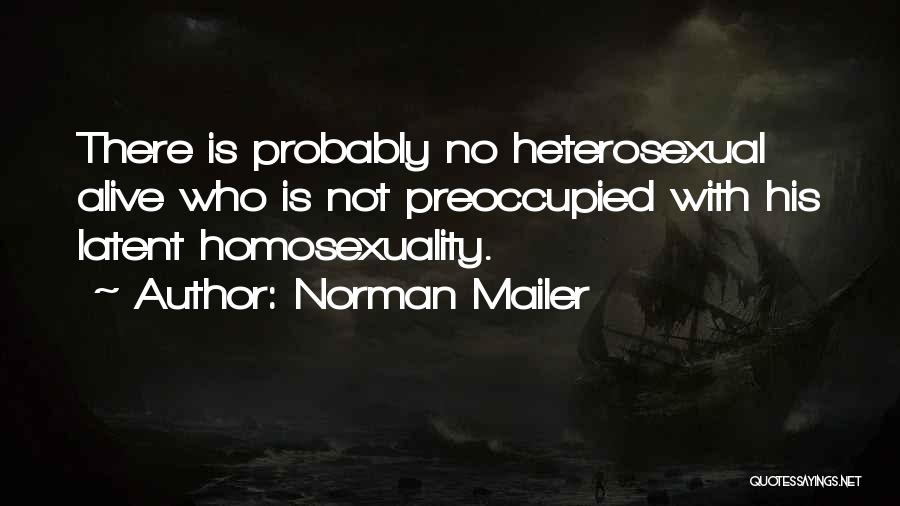 Norman Mailer Quotes: There Is Probably No Heterosexual Alive Who Is Not Preoccupied With His Latent Homosexuality.