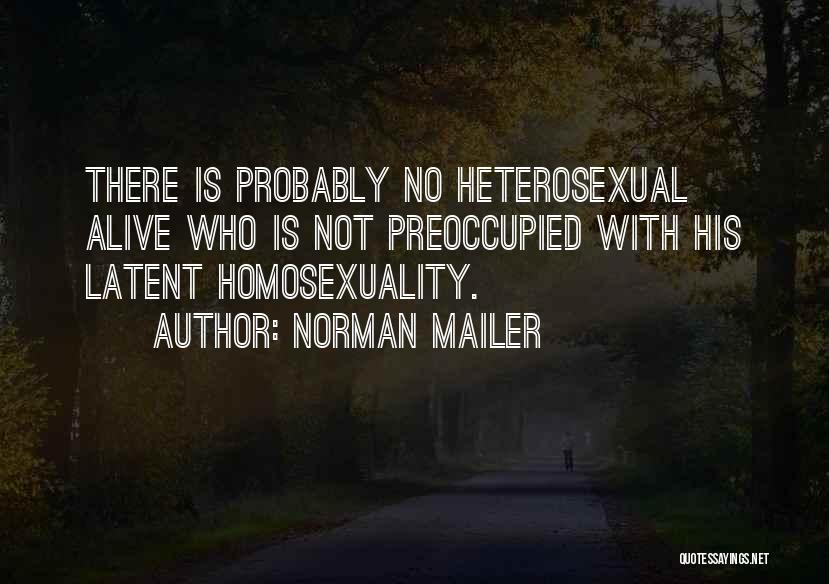 Norman Mailer Quotes: There Is Probably No Heterosexual Alive Who Is Not Preoccupied With His Latent Homosexuality.