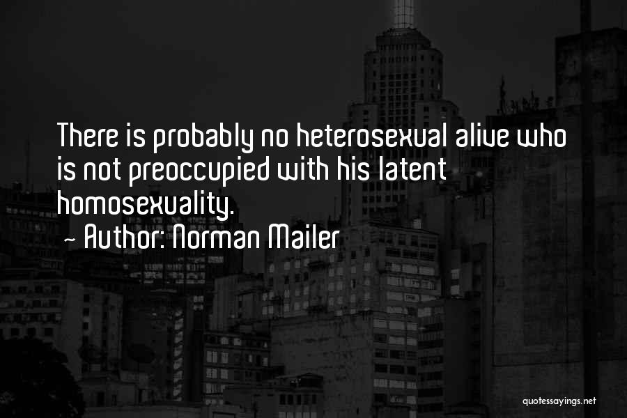 Norman Mailer Quotes: There Is Probably No Heterosexual Alive Who Is Not Preoccupied With His Latent Homosexuality.