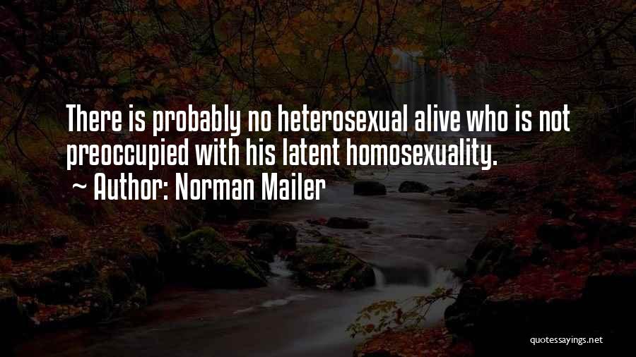 Norman Mailer Quotes: There Is Probably No Heterosexual Alive Who Is Not Preoccupied With His Latent Homosexuality.