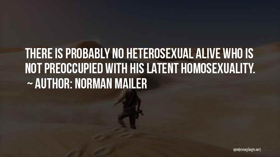 Norman Mailer Quotes: There Is Probably No Heterosexual Alive Who Is Not Preoccupied With His Latent Homosexuality.